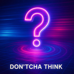 Dont'cha Think