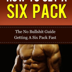 [View] EPUB 🖋️ How To Get A Six Pack:The No Bullshit Guide To Getting A Six Pack Fas