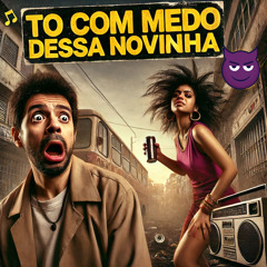 TO COM MEDO DESSA NOVINHA