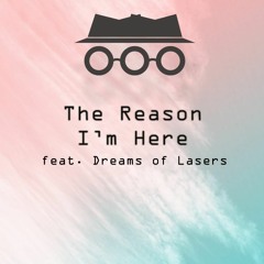 The Reason I'm Here (feat. Dreams of Lasers)