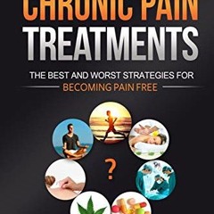 Open PDF The Truth About Chronic Pain Treatments: The Best and Worst Strategies for Becoming Pain Fr