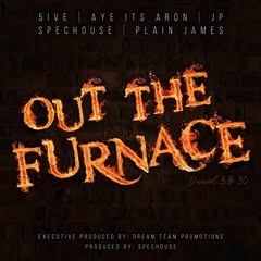 5ive, Aye Its Aron, Spec House, Plain James & JP "Out The Furnace"