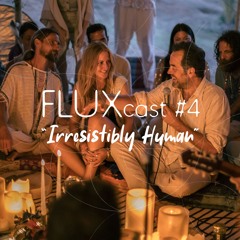 FLUXcast #4 "Irresistibly Human"