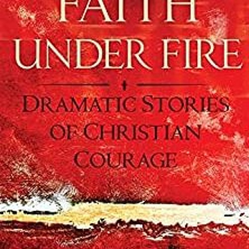 Stream episode [PDF]⚡ DOWNLOAD Faith Under Fire Dramatic Stories of  Christian Courage by Kittikornolo podcast | Listen online for free on  SoundCloud