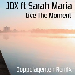 JDX Ft Sarah Maria - Live The Moment (Doppelagenten Remix)