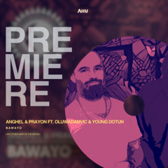 AHU PREMIERE: Anghel & Prayon ft. Oluwadamvic, Young Dotun - Bawayo (Original Mix) [MOS of The Moon]
