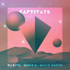 Captivate - DJ Epik, Disco E, Sally Green
