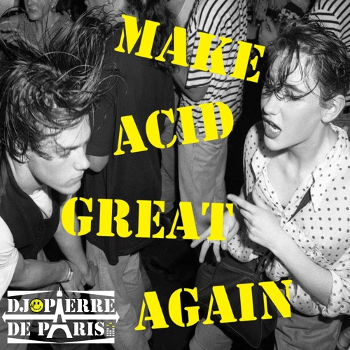 MAKE ACID GREAT AGAIN : an Acid House DJ mix by PIERRE DE PARIS