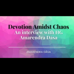 Devotion Amidst Chaos | An Interview With HG Amarendra Dāsa