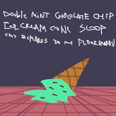 Double Mint Chocolate Chip Ice Cream Cone Scoop (My Remarks To My Floorboards)