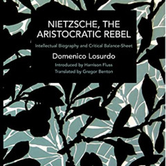 Get EPUB 💖 Nietzsche, the Aristocratic Rebel: Intellectual Biography and Critical Ba