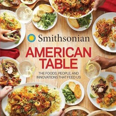 ✔Kindle⚡️ Smithsonian American Table: The Foods, People, and Innovations That Feed Us