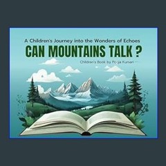 Read Ebook ✨ CAN MOUNTAINS TALK ?: A Children's Journey into the Wonders of Echoes     Kindle Edit