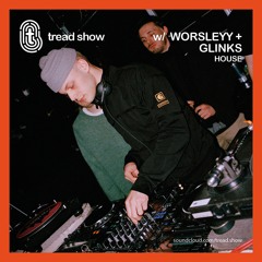 Worsleyy + Glinks - Tread Show