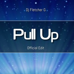 Dj Fletcher G - Pull Up (Official Edit)