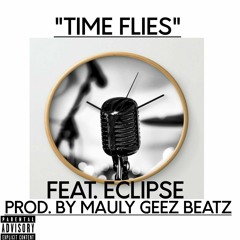"Time Flies" Feat. Eclipse Prod. By Mauly Geez Beatz