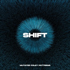 SHIFT - Mutated Foley Patterns