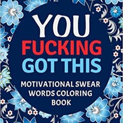 [PDF] ⚡️ Download You Fucking Got This : Motivational Swear Words Coloring Book: Swear Word Colourin