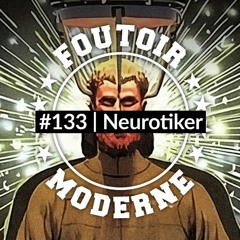 Neurotiker | Foutoir Moderne #133