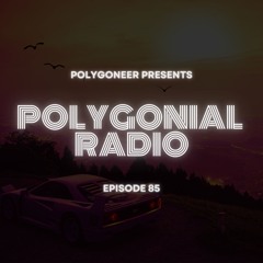 Polygoneer Presents: Polygonial Radio | Episode 85