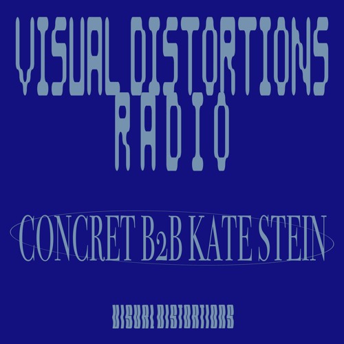 Visual Distrortions Radio : 11 : Concret b2b Kate Stein