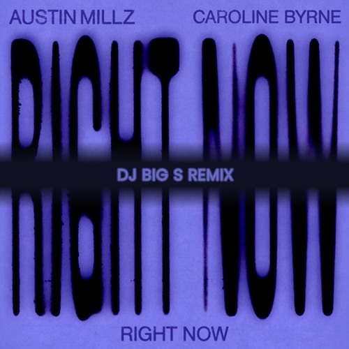 Austin Millz, Caroline Byrne - Right Now (DJ BIG S Remix) Radio Edit - DL For EXTENDED