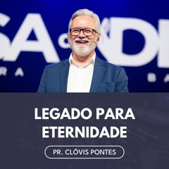 O legado é mais forte que a herança | Pr. Clóvis Pontes