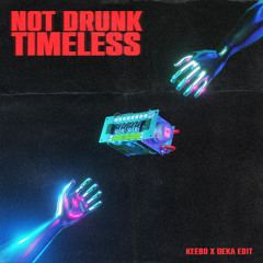 Not Drunk x Timeless (KEEBO, DEKA Edit)