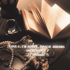 I love u, I'm sorry - gracie abrams (slowed and overlapped)