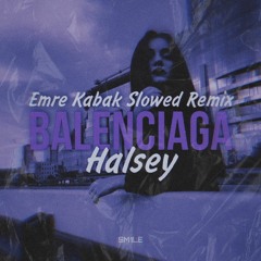 Halsey - BALENCIAGA (Emre Kabak Slowed Remix)
