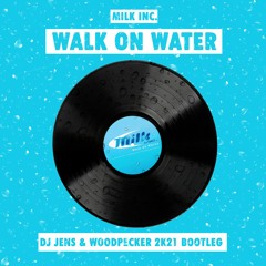 Milk Inc. - Walk On Water Bootleg (DJ Jens & Woodpecker 2K21 Bootleg)(Radio Edit) Free Download!