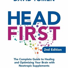 EPUB READ Head First: The Complete Guide to Healing and Optimizing Your Brain wi