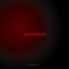 SAD TONIGHT