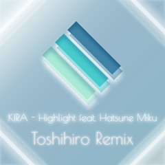KIRA - Highlight Feat. Hatsune Miku (Toshihiro Remix)