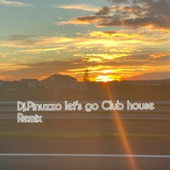 Let's go Club House Remix  Dj.Pinuzzo