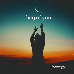 beg of you