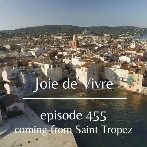 Joie de Vivre - Episode 455  - Coming from Saint Tropez, France
