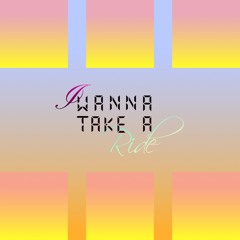 I wanna take a ride (FREE DOWNLOAD)