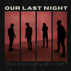 Our Last Night - you broke me first