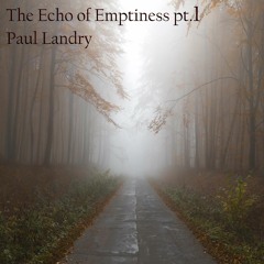 The Echo of Emptiness (part 1) | Paul Landry