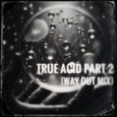True Acid Part 2 (Way Out Mix)
