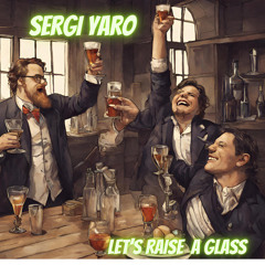 Sergi yaro - Let’s Raise the glass