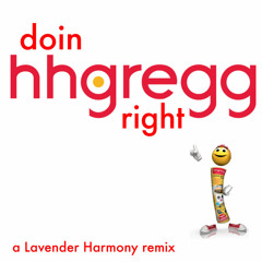 doin hhgregg right - a Lavender Harmony remix