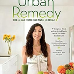 View PDF 💑 Urban Remedy: The 4-Day Home Cleanse Retreat to Detox, Treat Ailments, an
