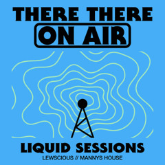 There There On-Air - Liquid Sessions feat. Lewscious + Manny's House