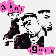 AINT GOIN
