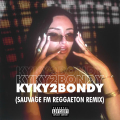 KYKY2BONDY (SAUVAGE FM REGGAETON EDIT)