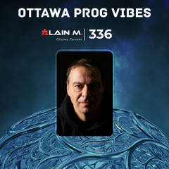 Ottawa Prog Vibes 336 – Alain M. (Ottawa, Canada)