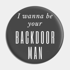 I Wanna Be Your Backdoor Man