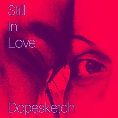 Still in Love • By • Dopesketch